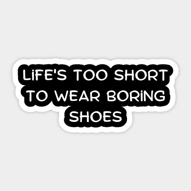 Life's too short to wear boring shoes Sticker by Art By Mojo